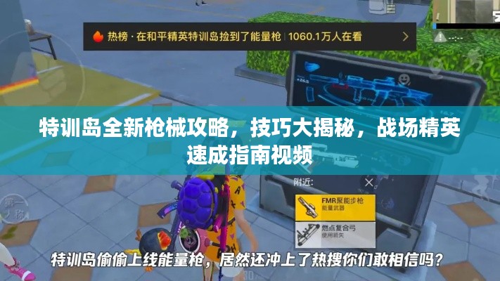 特训岛全新枪械攻略，技巧大揭秘，战场精英速成指南视频