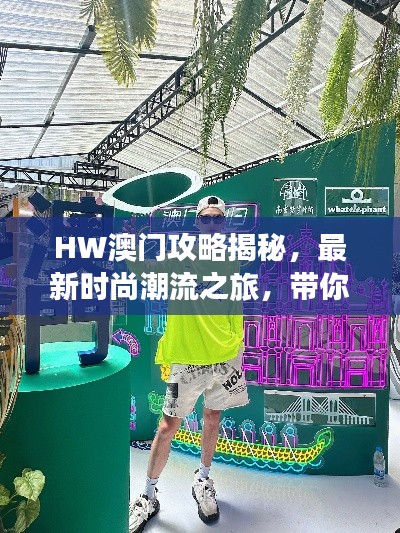 HW澳门攻略揭秘，最新时尚潮流之旅，带你探索上海的潮流魅力