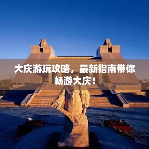 大庆游玩攻略,最新指南带你畅游大庆!