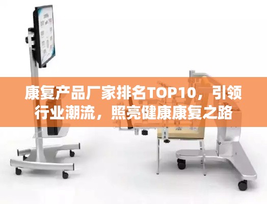 康复产品厂家排名TOP10，引领行业潮流，照亮健康康复之路