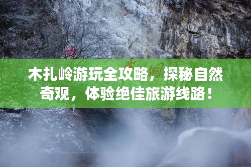 木扎岭游玩全攻略，探秘自然奇观，体验绝佳旅游线路！