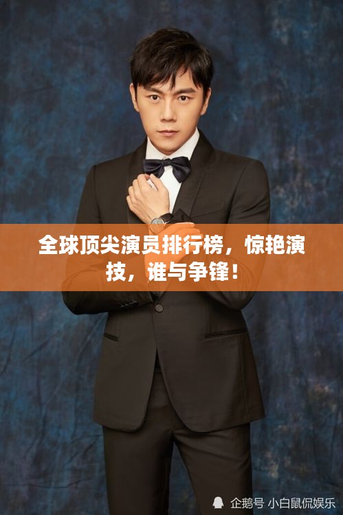 全球顶尖演员排行榜,惊艳演技,谁与争锋!