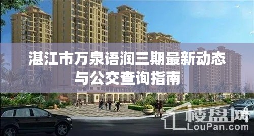 湛江市万泉语润三期最新动态与公交查询指南