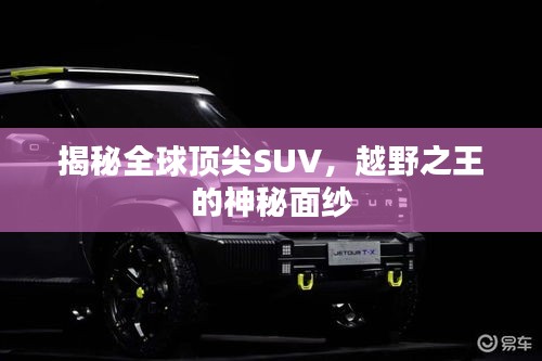 揭秘全球顶尖SUV，越野之王的神秘面纱