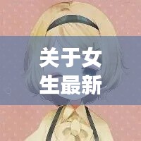 关于女生最新卡通头像与布兰契实时刷新时间的深度解析