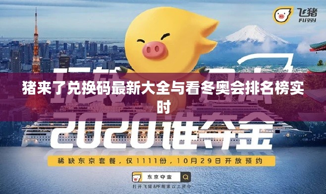 猪来了兑换码最新大全与看冬奥会排名榜实时