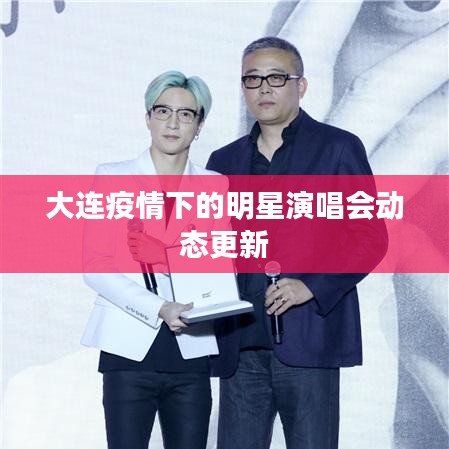 大连疫情下的明星演唱会动态更新