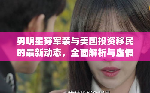 男明星穿军装与美国投资移民的最新动态,全面解析与虚假宣传警惕