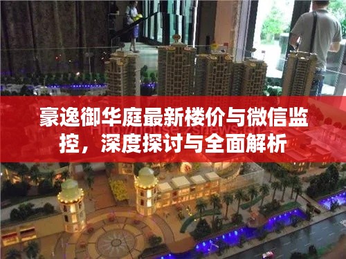 豪逸御华庭最新楼价与微信监控,深度探讨与全面解析