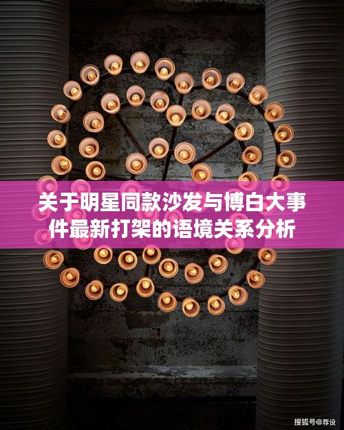 关于明星同款沙发与博白大事件最新打架的语境关系分析