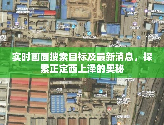 实时画面搜索目标及最新消息,探索正定西上泽的奥秘
