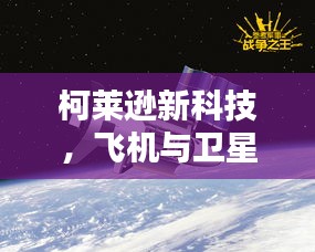 柯莱逊新科技,飞机与卫星的天空对话时代开启