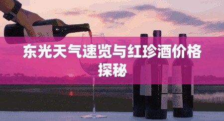 东光天气速览与红珍酒价格探秘