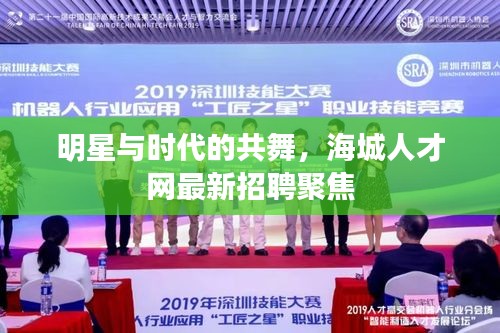 明星与时代的共舞，海城人才网最新招聘聚焦