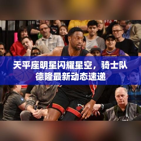 天平座明星闪耀星空，骑士队德隆最新动态速递