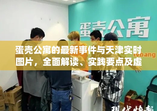 蛋壳公寓的最新事件与天津实时图片，全面解读、实践要点及虚假宣传的警示