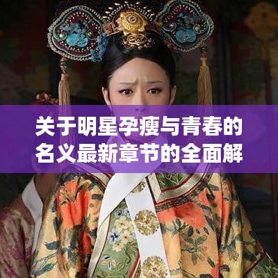 关于明星孕瘦与青春的名义最新章节的全面解读与警示