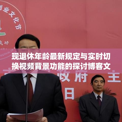 现退休年龄最新规定与实时切换视频背景功能的探讨博客文章标题分享