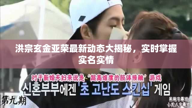 洪宗玄金亚荣最新动态大揭秘，实时掌握实名实情