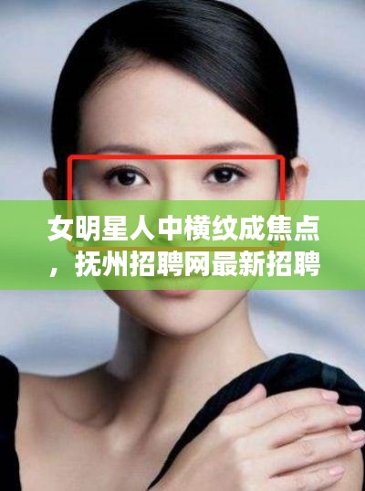 女明星人中横纹成焦点,抚州招聘网最新招聘亮点揭秘