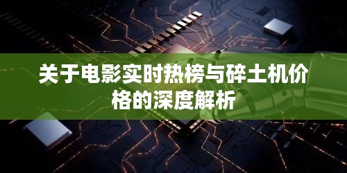 关于电影实时热榜与碎土机价格的深度解析