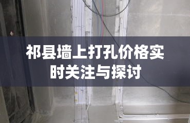 祁县墙上打孔价格实时关注与探讨