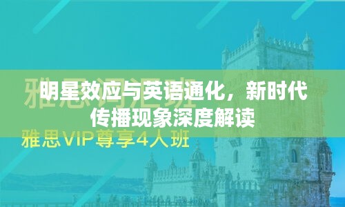 明星效应与英语通化,新时代传播现象深度解读