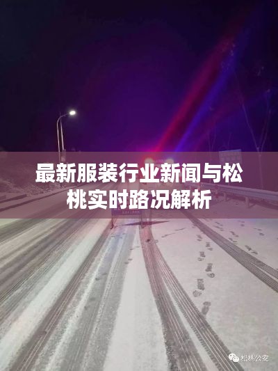最新服装行业新闻与松桃实时路况解析