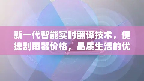 新一代智能实时翻译技术，便捷刮雨器价格，品质生活的优选之道