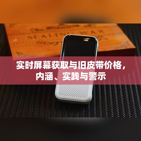 实时屏幕获取与旧皮带价格,内涵、实践与警示