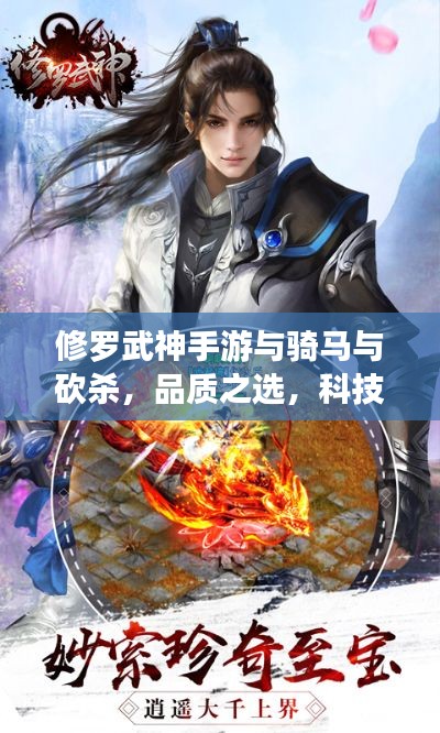 修罗武神手游与骑马与砍杀,品质之选,科技魅力的便捷享受