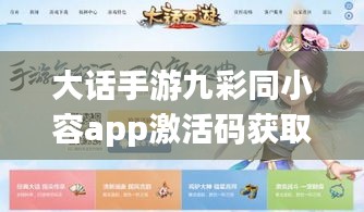大话手游九彩同小容app激活码获取攻略，轻松游戏攻略！