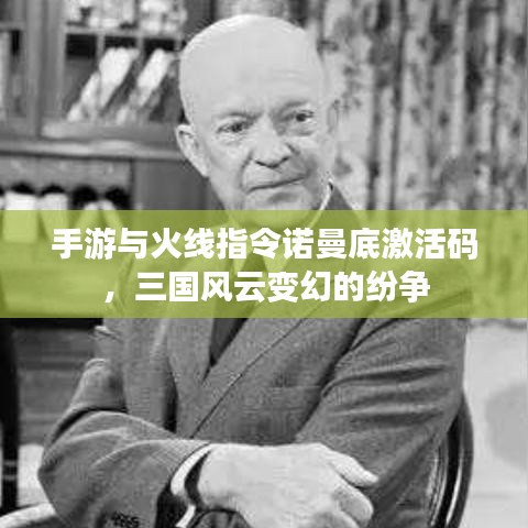 手游与火线指令诺曼底激活码,三国风云变幻的纷争
