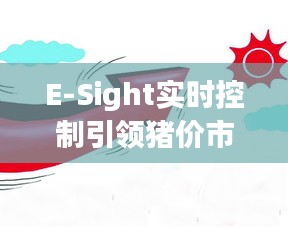 E-Sight实时控制引领猪价市场走势，今日最新猪价动态