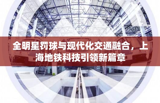 全明星罚球与现代化交通融合，上海地铁科技引领新篇章