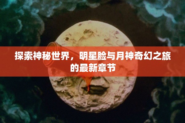 探索神秘世界,明星脸与月神奇幻之旅的最新章节