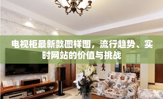 电视柜最新款图样图,流行趋势、实时网站的价值与挑战