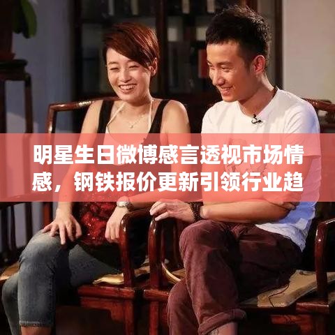 明星生日微博感言透视市场情感，钢铁报价更新引领行业趋势