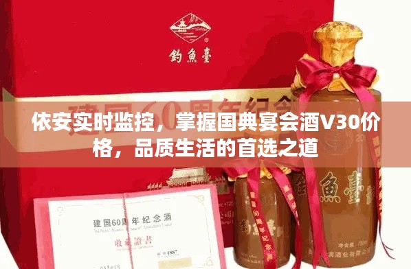 依安实时监控,掌握国典宴会酒V30价格,品质生活的首选之道