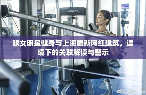 跟女明星健身与上海最新网红建筑，语境下的关联解读与警示