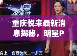 重庆悦来最新消息揭秘，明星P图的背后真相与关注要点