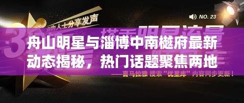 舟山明星与淄博中南樾府最新动态揭秘，热门话题聚焦两地新进展