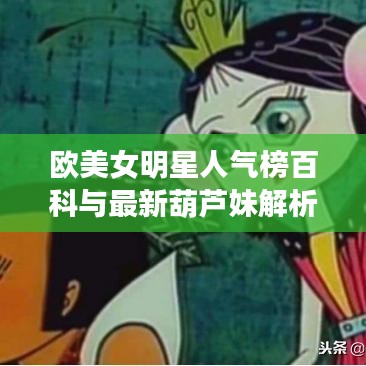 欧美女明星人气榜百科与最新葫芦妹解析