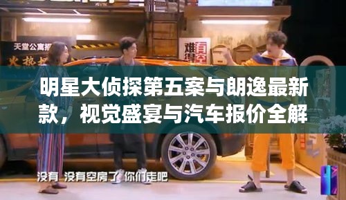 明星大侦探第五案与朗逸最新款，视觉盛宴与汽车报价全解析