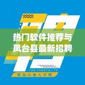 热门软件推荐与凤台县最新招聘信息直播，一站式资讯平台