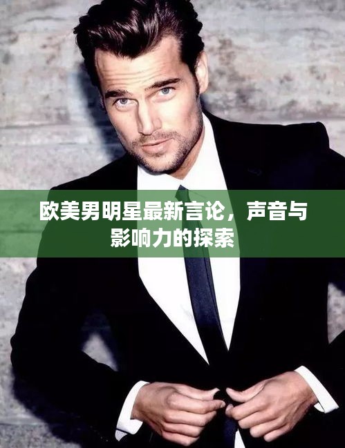 欧美男明星最新言论,声音与影响力的探索