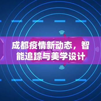 成都疫情新动态，智能追踪与美学设计的完美融合