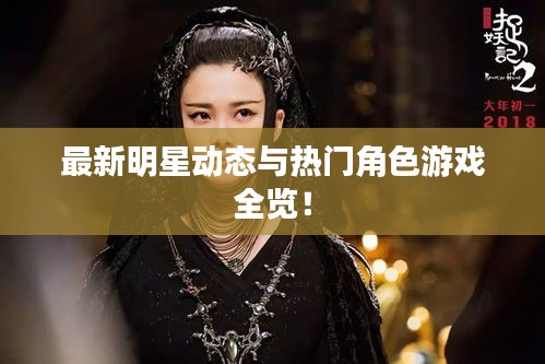 最新明星动态与热门角色游戏全览！