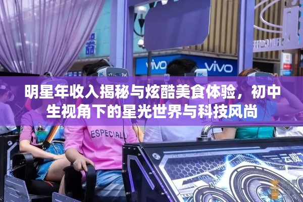 明星年收入揭秘与炫酷美食体验,初中生视角下的星光世界与科技风尚