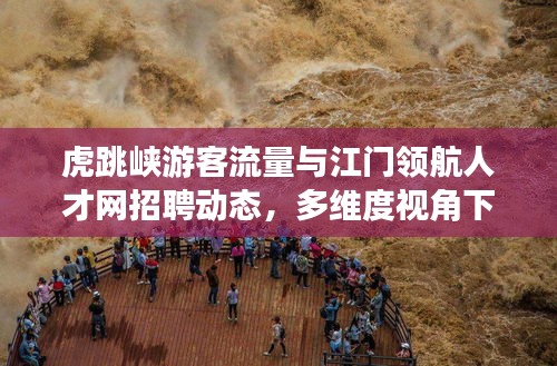 虎跳峡游客流量与江门领航人才网招聘动态，多维度视角下的深度探讨